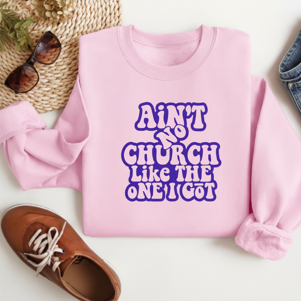Ain't No Church Like The One I Got Sweatshirt