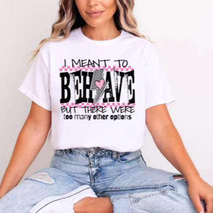 I Meant To Behave Tee