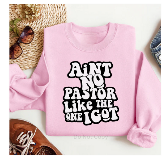 Ain't No Pastor Like The One I Got Sweatshirt