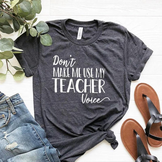 Don't Make Me Use My Teacher Voice Tee