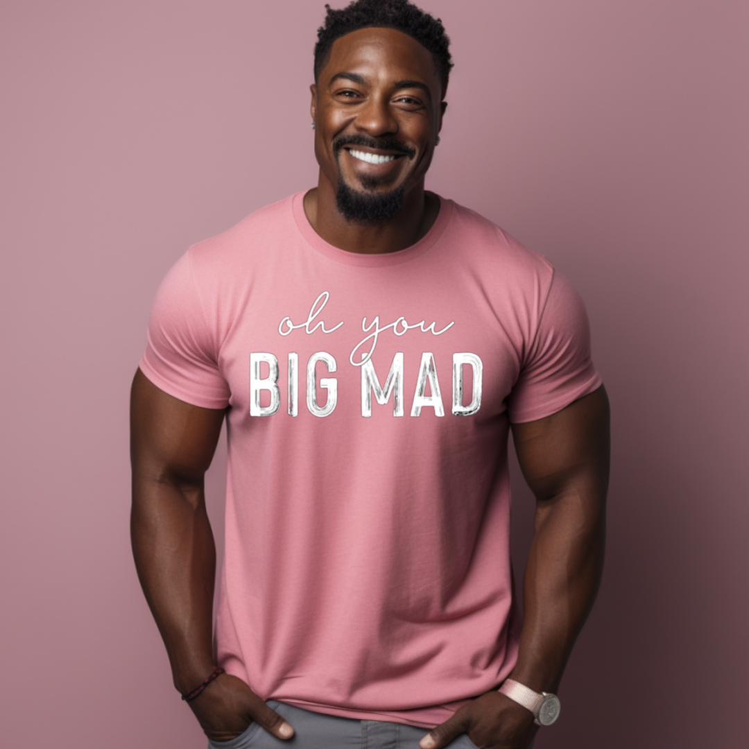Oh You BIG MAD Tee