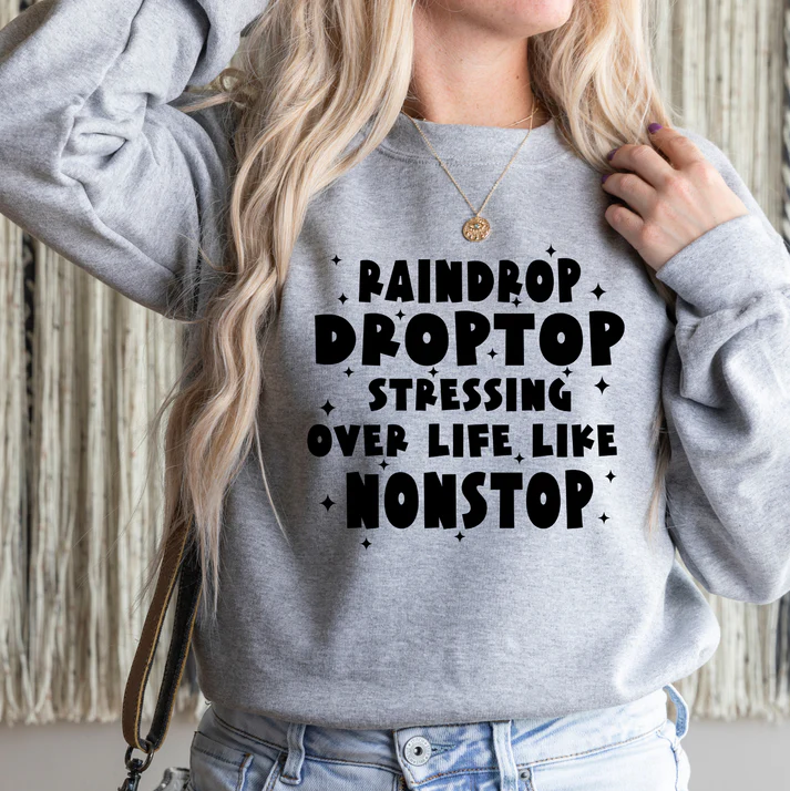 Raindrop, Droptop, Stressing Over Life Nonstop Sweatshirt